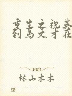 重生之祝英台遇到马文才在线阅读