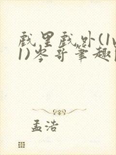 戏里戏外(1v1)岑哥笔趣阁