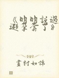 《明明说过要用避孕套了》