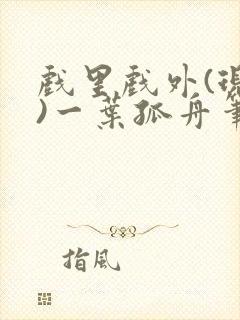 戏里戏外(现场)一叶孤舟笔趣阁全文