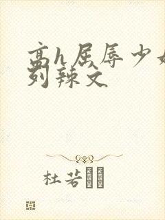 高h屈辱少妇系列辣文