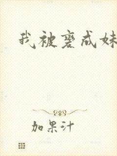 我被变成妹了