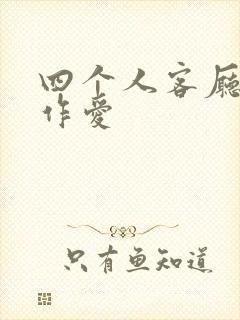 四个人客厅交换作爱