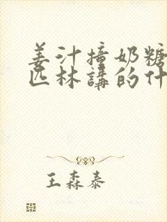 姜汁撞奶糖阿司匹林讲的什么