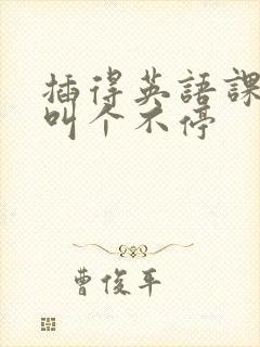 插得英语课代表叫个不停