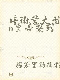 暗卫营大型hpn皇帝系列