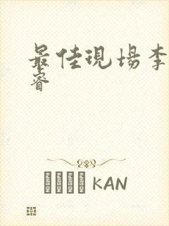 最佳现场李晟张睿