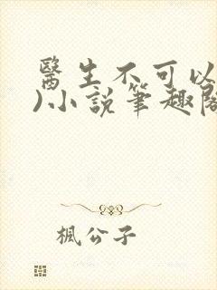 医生不可以(限)小说笔趣阁