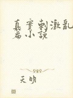 真实刺激乱13篇小说