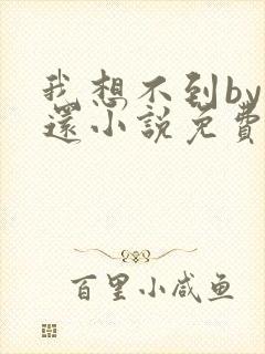 我想不到by孟还小说免费阅读