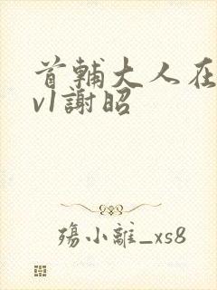 首辅大人在上1v1谢昭