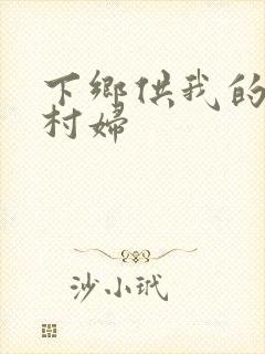 下乡供我的发泄村妇