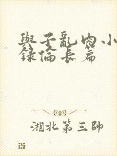 与子乱肉小说目录伦长篇