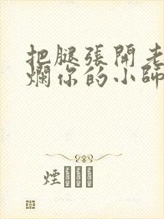 把腿张开老子臊烂你的小师尊漫画