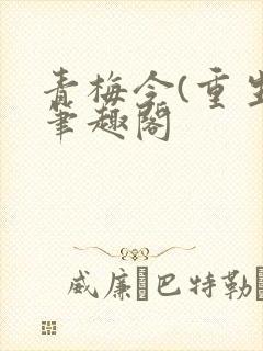 青梅令(重生)笔趣阁