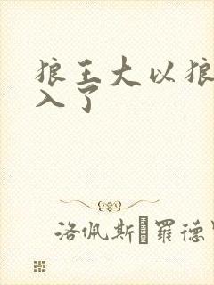 狼王大以狼身进入了