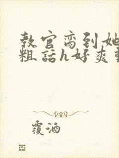 教官脔到她哭h粗话h好爽动漫