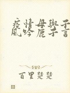 疫情母与子且听风吟鹿子言四