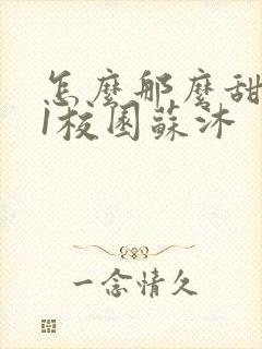 怎么那么甜1v1校园苏沐