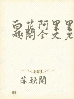 白芷阿里里呀笔趣阁全文免费阅读