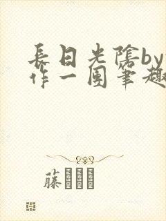 长日光阴by乱作一团笔趣阁