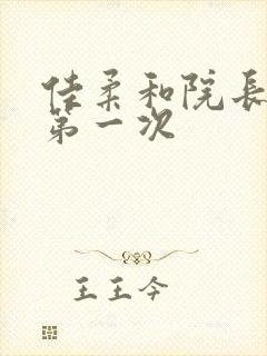 佳柔和院长公的第一次