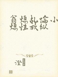 翁熄乩伦小说翁熄性放纵