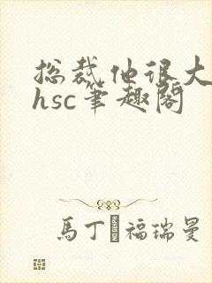 总裁他很大年上hsc笔趣阁
