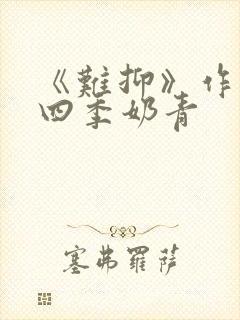 《难抑》作者:四季奶青