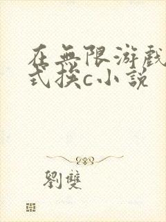 在无限游戏里花式挨c小说