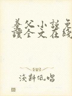 养父小说免费阅读全文在线阅笔趣无弹窗