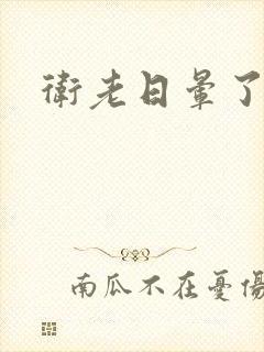 卫老日晕了淑蓉