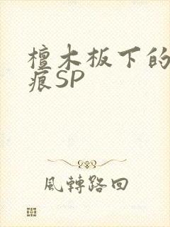 檀木板下的翘红痕SP
