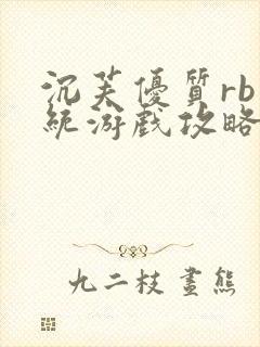 沉芙优质rb系统游戏攻略系统