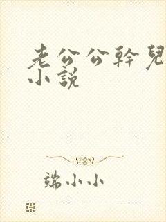 老公公干儿媳妇小说