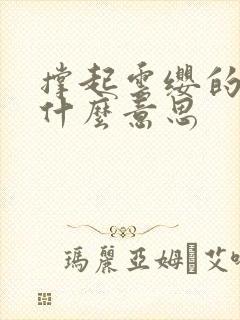 撑起云缨的腿是什么意思