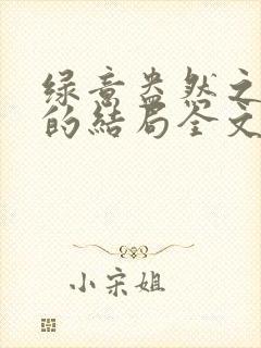 绿意盎然之小东的结局全文笔趣阁在线阅读