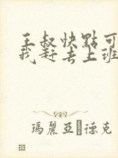 王叔快点可以吗我赶去上班