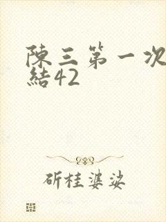 陈三第一次干白结42