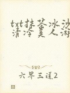 txt抹茶冰沙清冷美人游戏阅读
