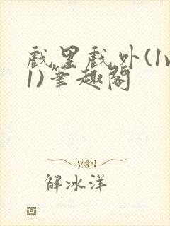 戏里戏外(1v1)笔趣阁