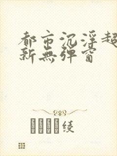 都市沉浮超前最新无弹窗