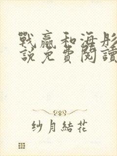 战赢和海彤的小说免费阅读无弹窗