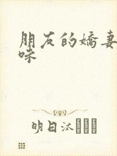 朋友的娇妻的滋味