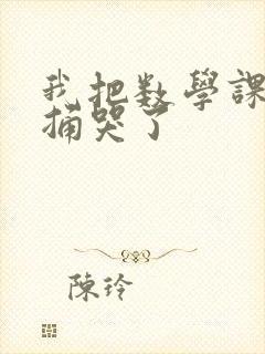 我把数学课代表捅哭了