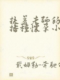 扶着老师的肥臀播种怀孕小说