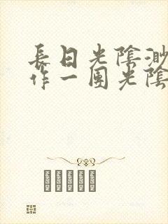 长日光阴渺渺乱作一团光阴似箭