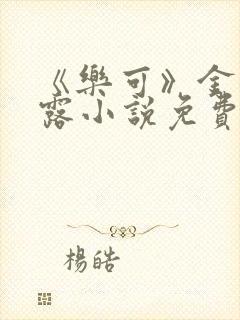 《乐可》金银花露小说免费在线阅读