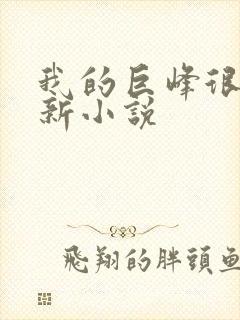 我的巨峰很软最新小说