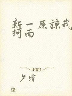 新一原谅我爱上柯南